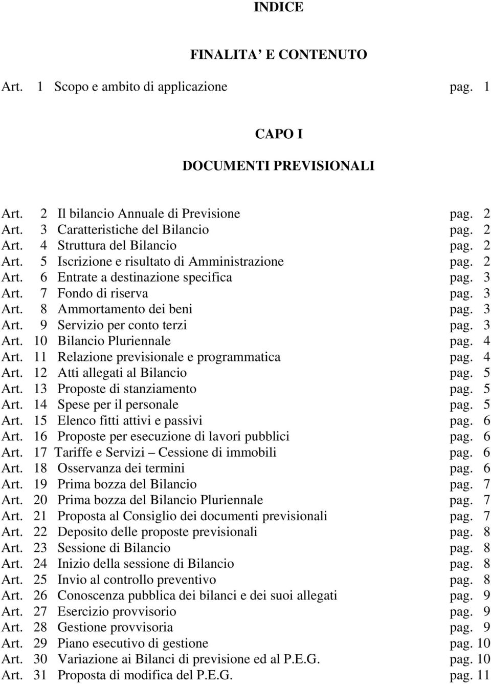 3 Art. 10 Bilancio Pluriennale pag. 4 Art. 11 Relazione previsionale e programmatica pag. 4 Art. 12 Atti allegati al Bilancio pag. 5 Art. 13 Proposte di stanziamento pag. 5 Art. 14 Spese per il personale pag.