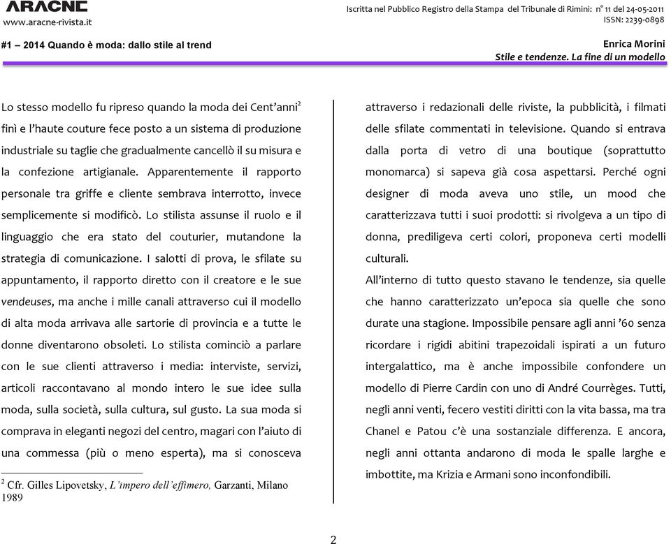 Lo stilista assunse il ruolo e il linguaggio che era stato del couturier, mutandone la strategia di comunicazione.