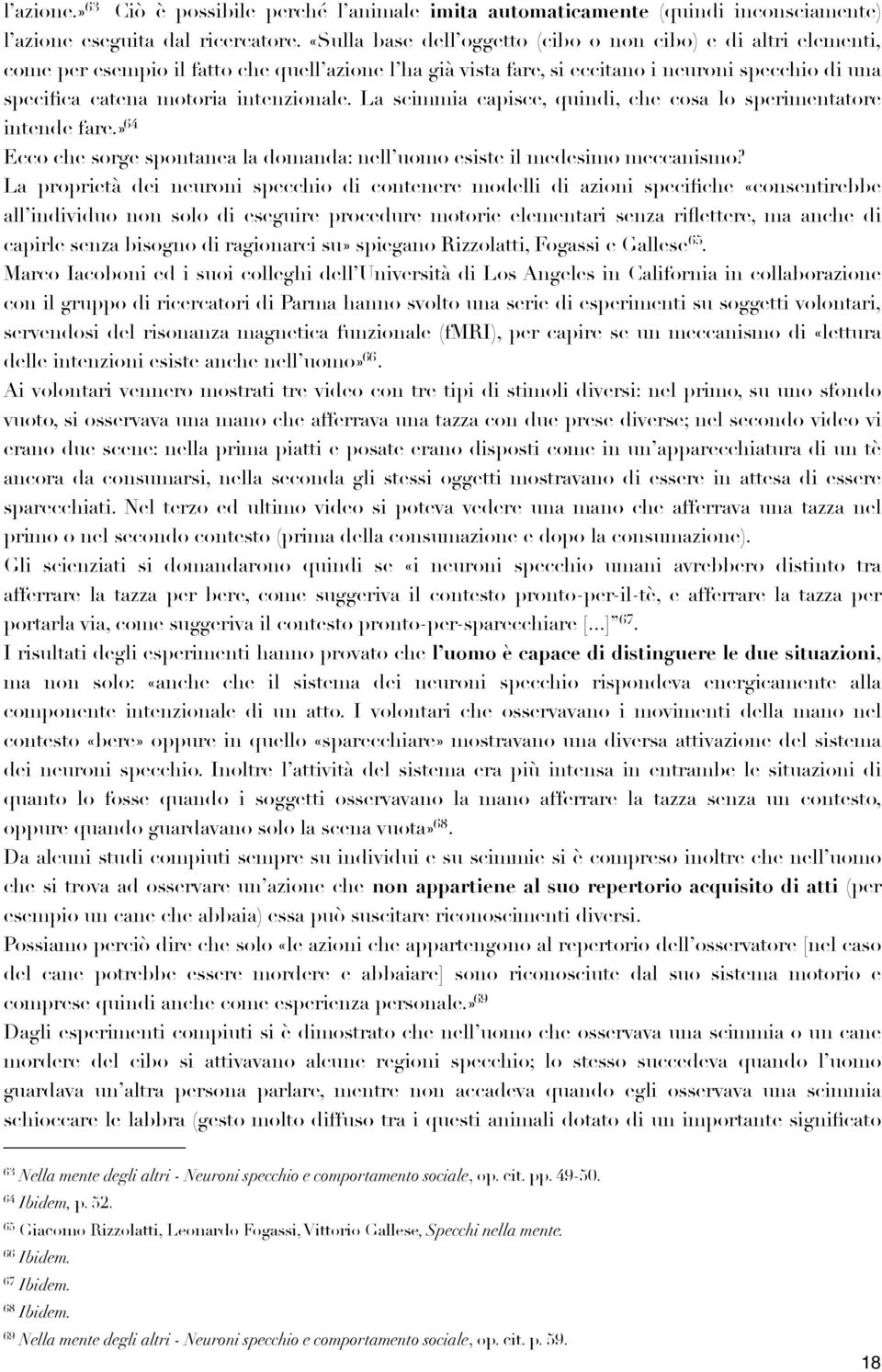 intenzionale. La scimmia capisce, quindi, che cosa lo sperimentatore intende fare.» 64 Ecco che sorge spontanea la domanda: nell uomo esiste il medesimo meccanismo?