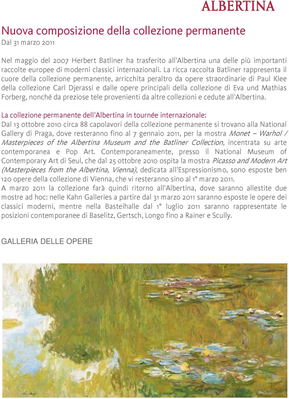 La ricca raccolta Batliner rappresenta il cuore della collezione permanente, arricchita peraltro da opere straordinarie di Paul Klee della collezione Carl Djerassi e dalle opere principali della