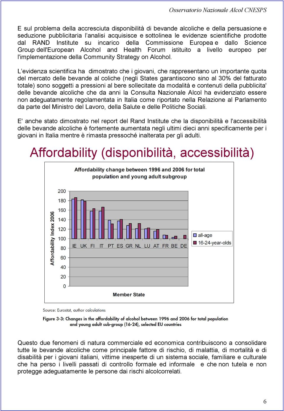 L evidenza scientifica ha dimostrato che i giovani, che rappresentano un importante quota del mercato delle bevande al coliche (negli States garantiscono sino al % del fatturato totale) sono soggetti