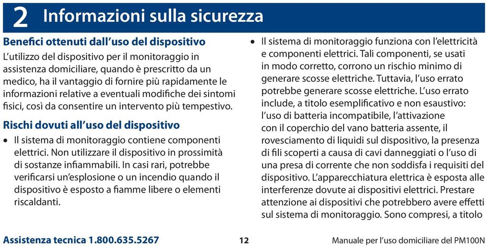 Rischi dovuti all uso del dispositivo Il sistema di monitoraggio contiene componenti elettrici. Non utilizzare il dispositivo in prossimità di sostanze infiammabili.