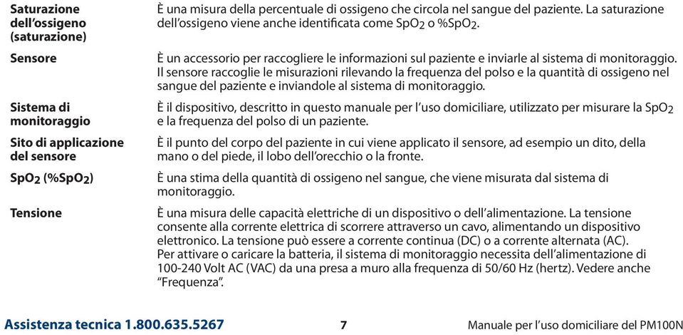 Il sensore raccoglie le misurazioni rilevando la frequenza del polso e la quantità di ossigeno nel sangue del paziente e inviandole al sistema di monitoraggio.