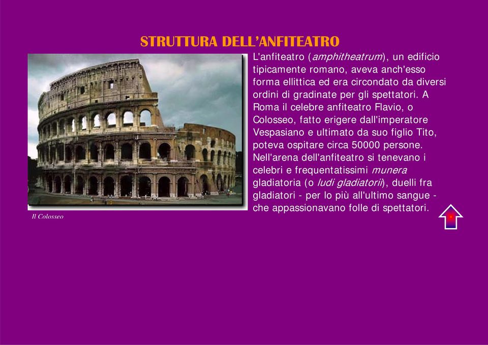 A Roma il celebre anfiteatro Flavio, o Colosseo, fatto erigere dall'imperatore Vespasiano e ultimato da suo figlio Tito, poteva ospitare