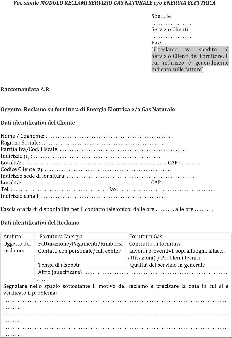 ccomandata A.R. Oggetto: Reclamo su fornitura di Energia Elettrica e/o Gas Naturale Dati identificativi del Cliente Nome / Cognome:..... Ragione Sociale:.... Partita Iva/Cod. Fiscale:.