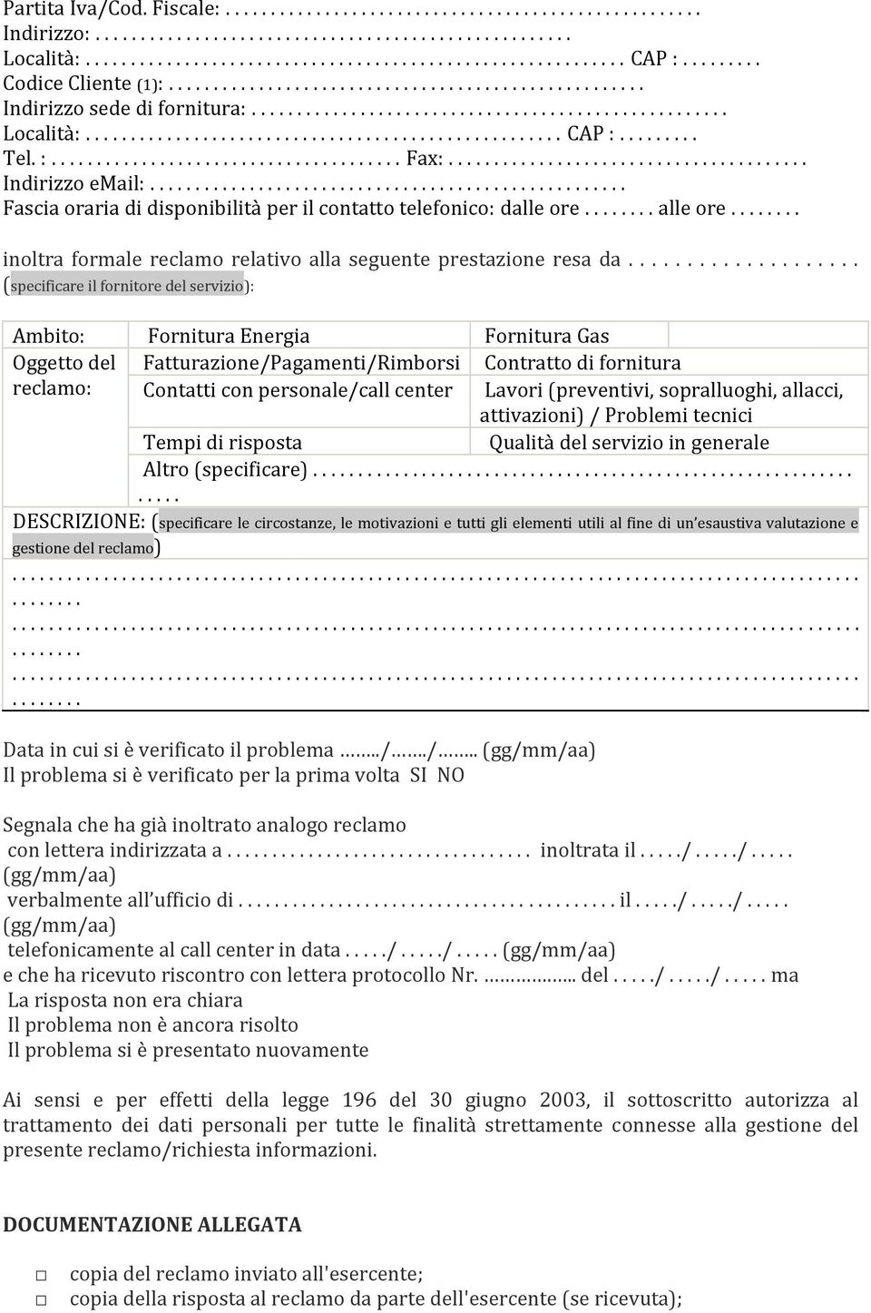 ... (specificare il fornitore del servizio): Ambito: Fornitura Energia Fornitura Gas Oggetto del Fatturazione/Pagamenti/Rimborsi Contratto di fornitura reclamo: Contatti con personale/call center