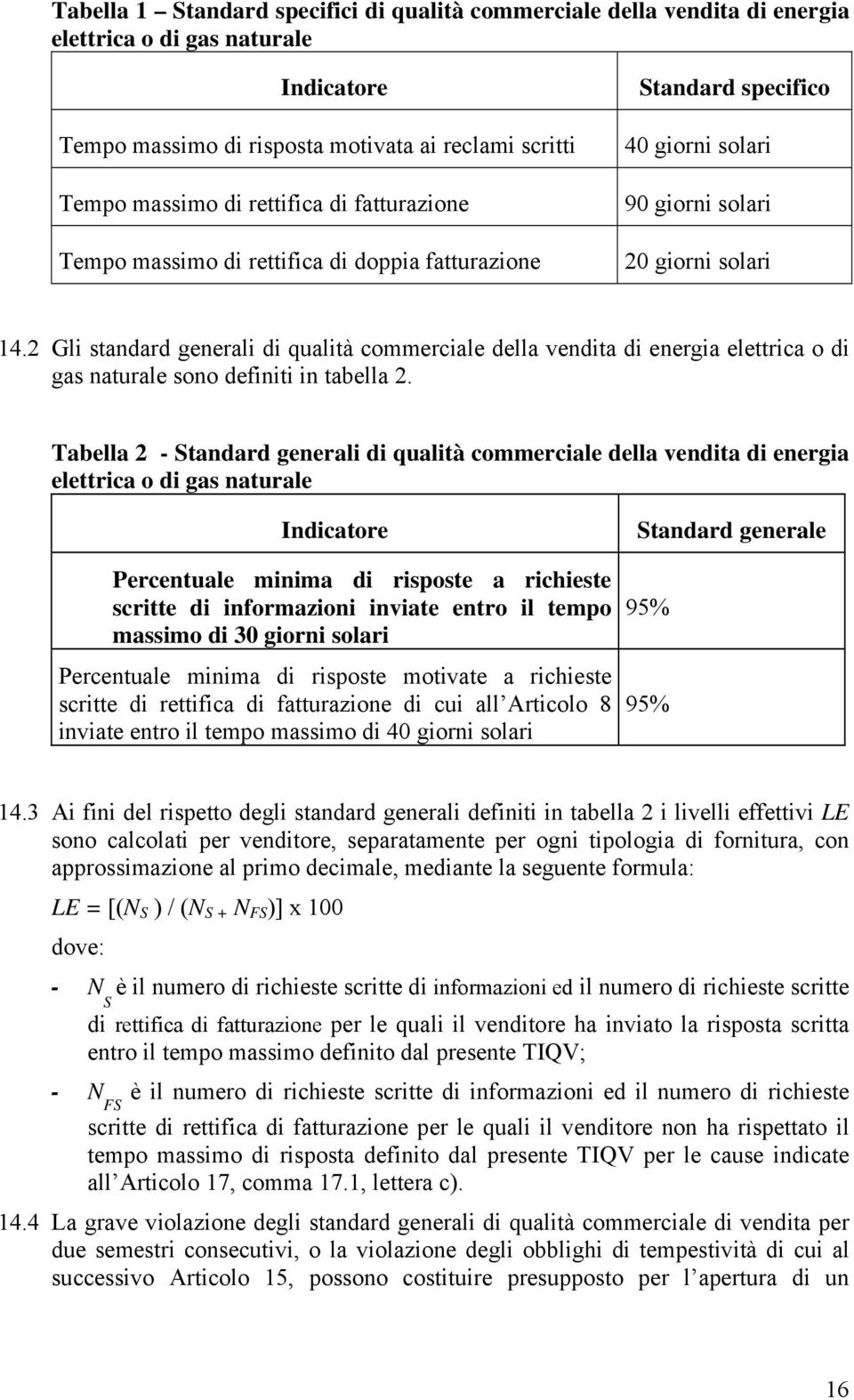 2 Gli standard generali di qualità commerciale della vendita di energia elettrica o di gas naturale sono definiti in tabella 2.