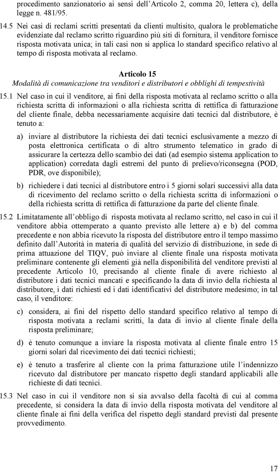 unica; in tali casi non si applica lo standard specifico relativo al tempo di risposta motivata al reclamo.