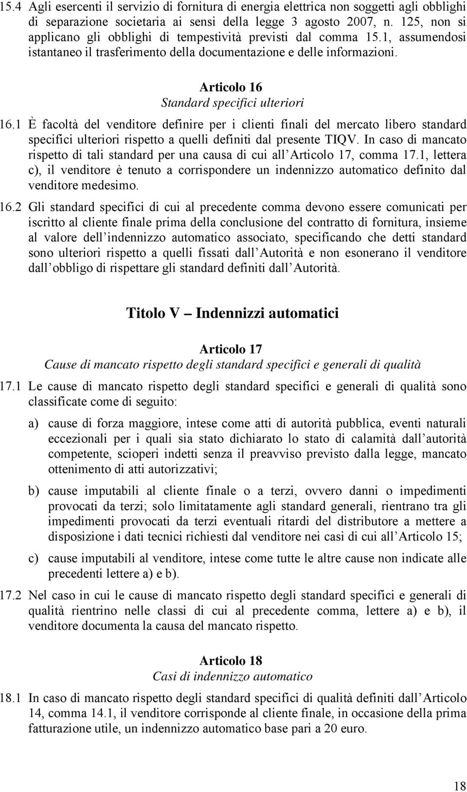 Articolo 16 Standard specifici ulteriori 16.1 È facoltà del venditore definire per i clienti finali del mercato libero standard specifici ulteriori rispetto a quelli definiti dal presente TIQV.