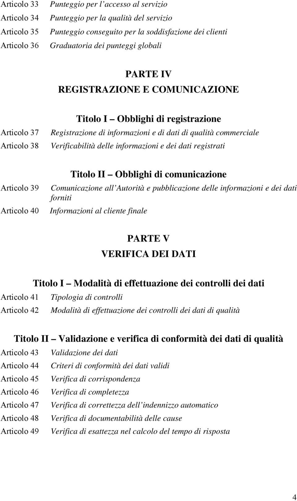 informazioni e dei dati registrati Articolo 39 Articolo 40 Titolo II Obblighi di comunicazione Comunicazione all Autorità e pubblicazione delle informazioni e dei dati forniti Informazioni al cliente