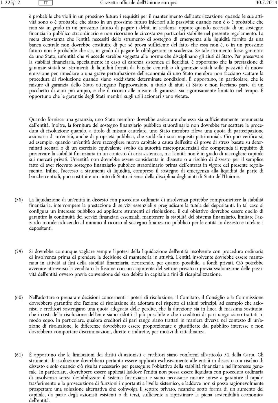 passività; quando non è o è probabile che non sia in grado in un prossimo futuro di pagare i debiti in scadenza oppure quando necessita di un sostegno finanziario pubblico straordinario e non