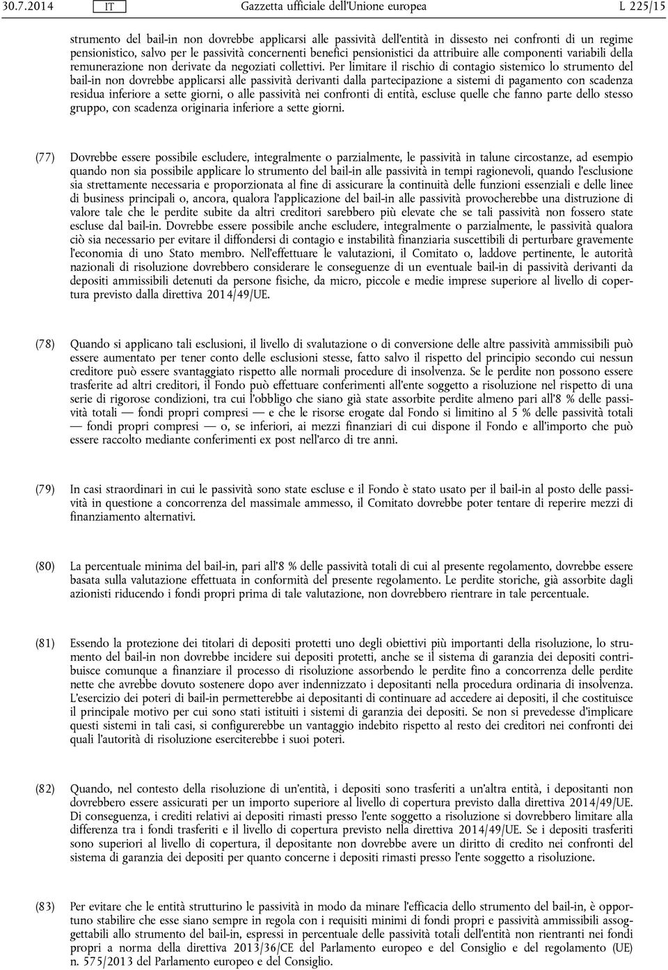 Per limitare il rischio di contagio sistemico lo strumento del bail-in non dovrebbe applicarsi alle passività derivanti dalla partecipazione a sistemi di pagamento con scadenza residua inferiore a