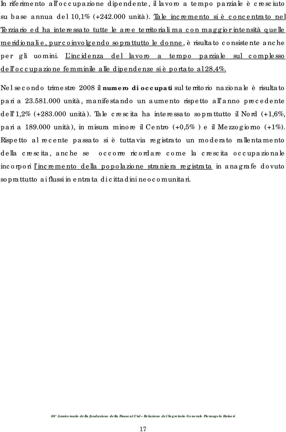 consistente anche per gli uomini. L incidenza del lavoro a tempo parziale sul complesso dell occupazione femminile alle dipendenze si è portato al 28,4%.