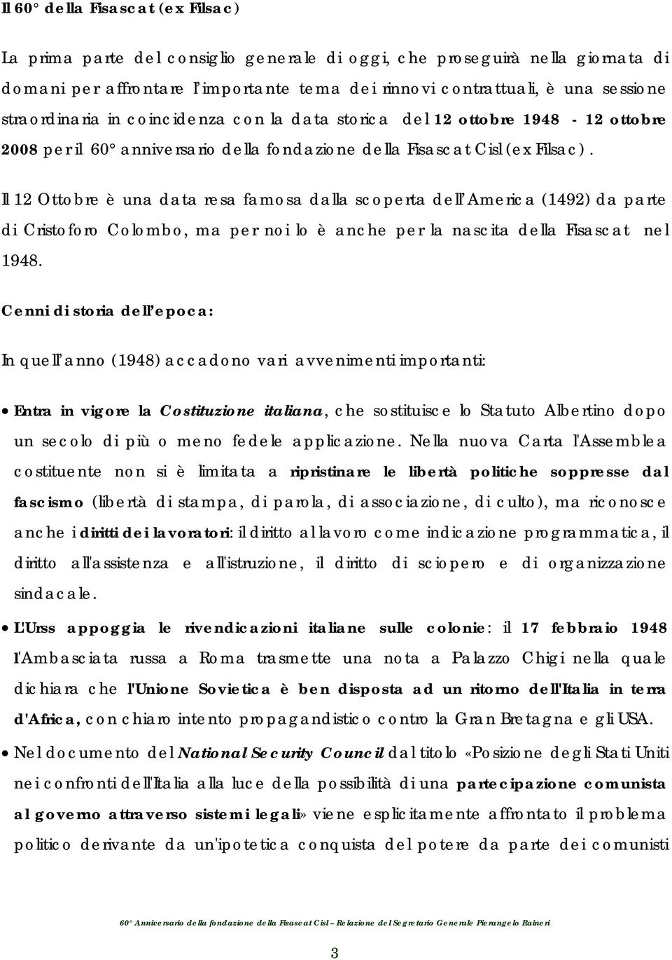 Il 12 Ottobre è una data resa famosa dalla scoperta dell America (1492) da parte di Cristoforo Colombo, ma per noi lo è anche per la nascita della Fisascat nel 1948.