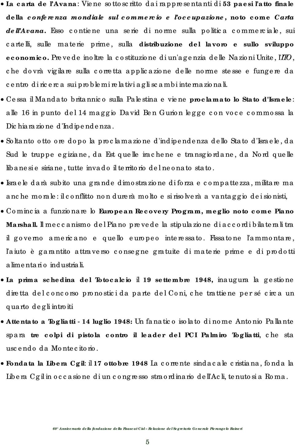 Prevede inoltre la costituzione di un'agenzia delle Nazioni Unite, l'ito, che dovrà vigilare sulla corretta applicazione delle norme stesse e fungere da centro di ricerca sui problemi relativi agli