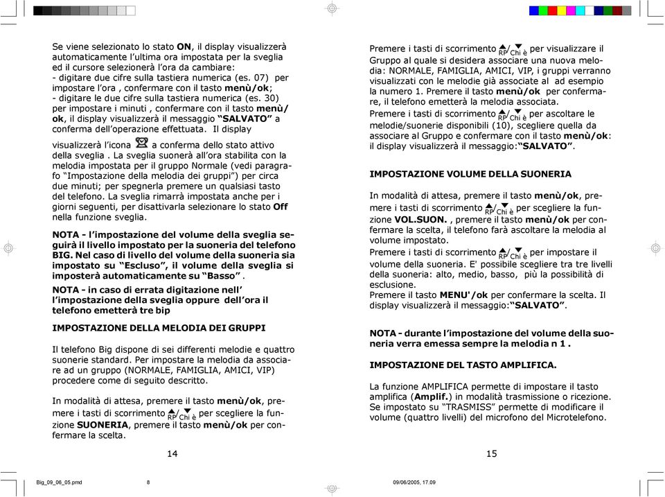 30) per impostare i minuti, confermare con il tasto menù/ ok, il display visualizzerà il messaggio SALVATO a conferma dell operazione effettuata.