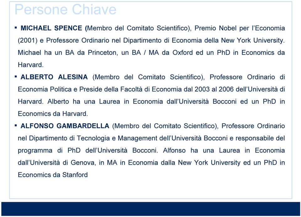 ALBERTO ALESINA (Membro del Comitato Scientifico), Professore Ordinario di Economia Politica e Preside della Facoltà di Economia dal 2003 al 2006 dell Università di Harvard.