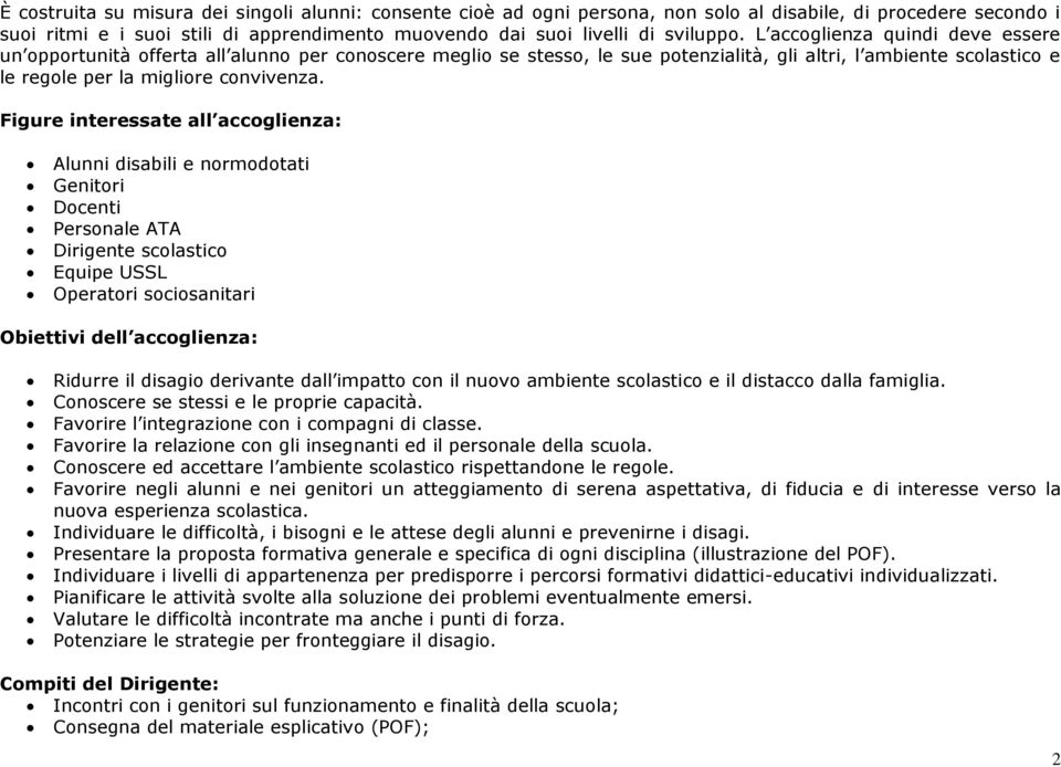 Figure interessate all accoglienza: Alunni disabili e normodotati Genitori Docenti Personale ATA Dirigente scolastico Equipe USSL Operatori sociosanitari Obiettivi dell accoglienza: Ridurre il