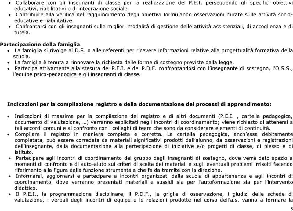 Confrontarsi con gli insegnanti sulle migliori modalità di gestione delle attività assistenziali, di accoglienza e di tutela. Partecipazione della famiglia La famiglia si rivolge al D.S.