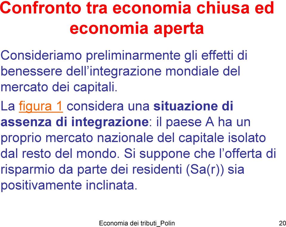 La figura 1 considera una situazione di assenza di integrazione: il paese A ha un proprio mercato nazionale