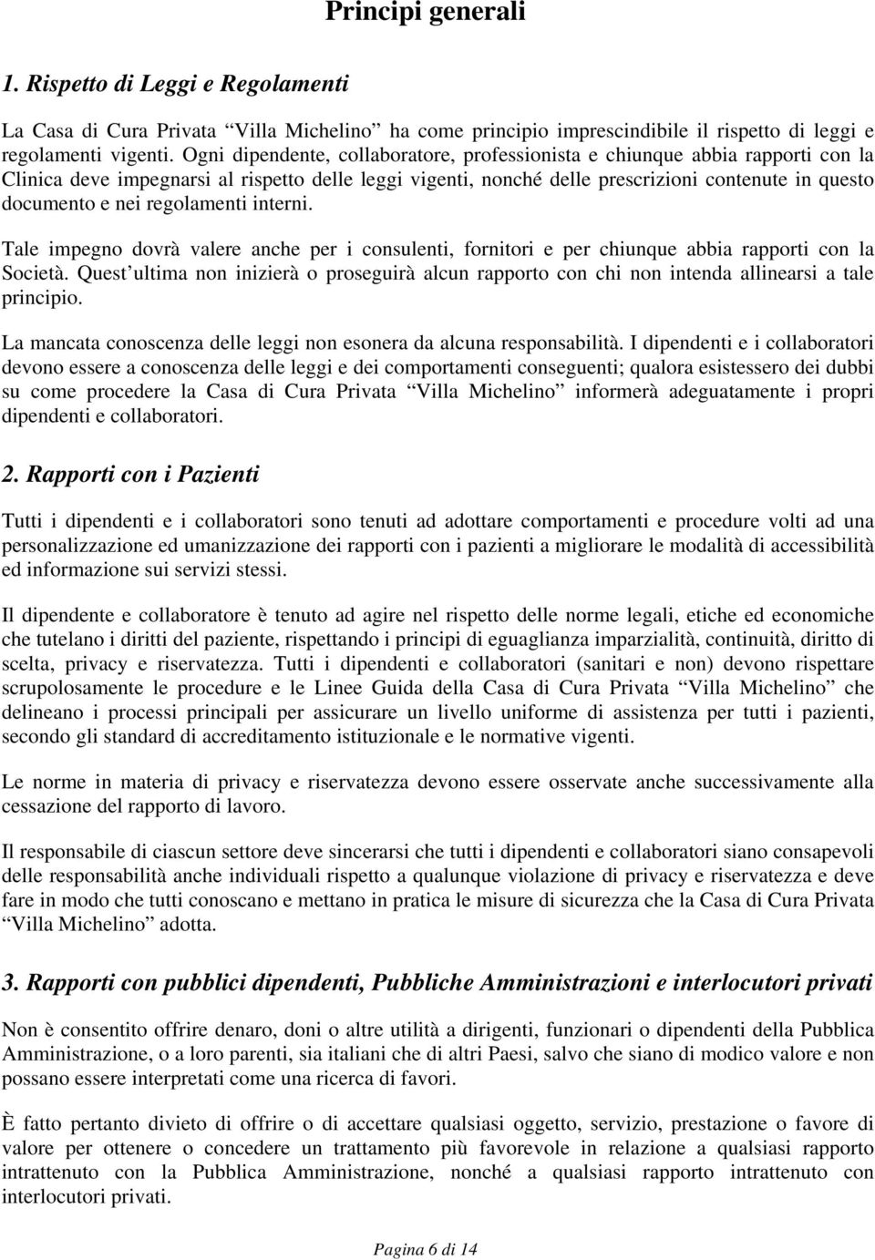 regolamenti interni. Tale impegno dovrà valere anche per i consulenti, fornitori e per chiunque abbia rapporti con la Società.