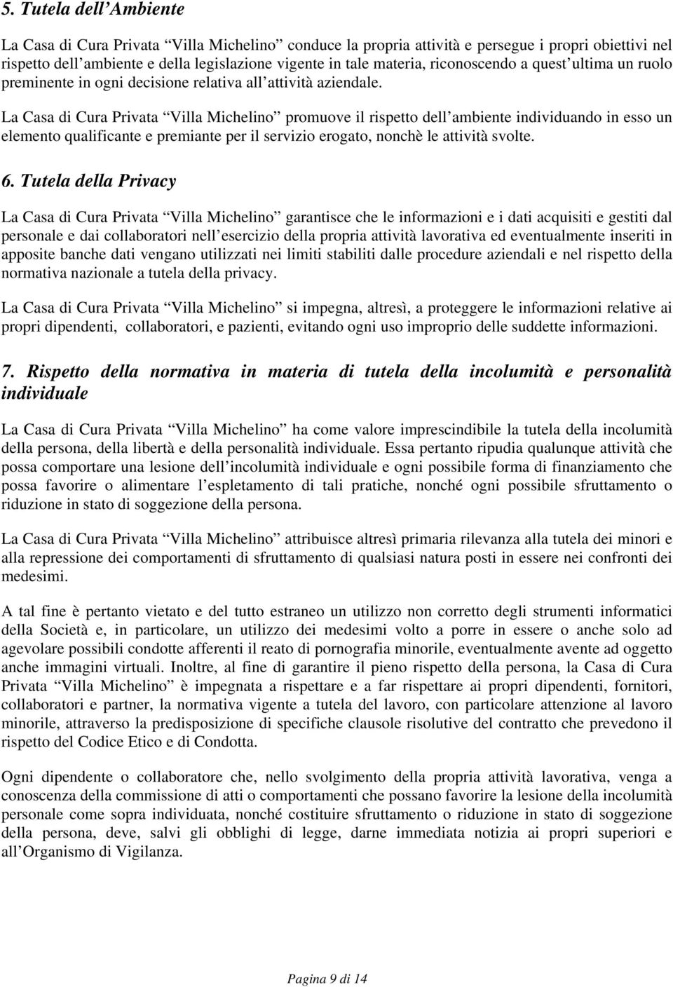 La Casa di Cura Privata Villa Michelino promuove il rispetto dell ambiente individuando in esso un elemento qualificante e premiante per il servizio erogato, nonchè le attività svolte. 6.