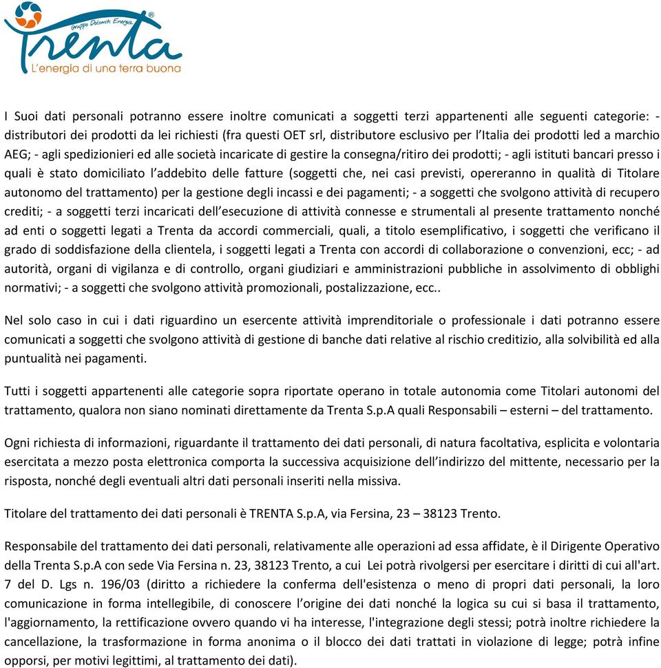 addebito delle fatture (soggetti che, nei casi previsti, opereranno in qualità di Titolare autonomo del trattamento) per la gestione degli incassi e dei pagamenti; a soggetti che svolgono attività di