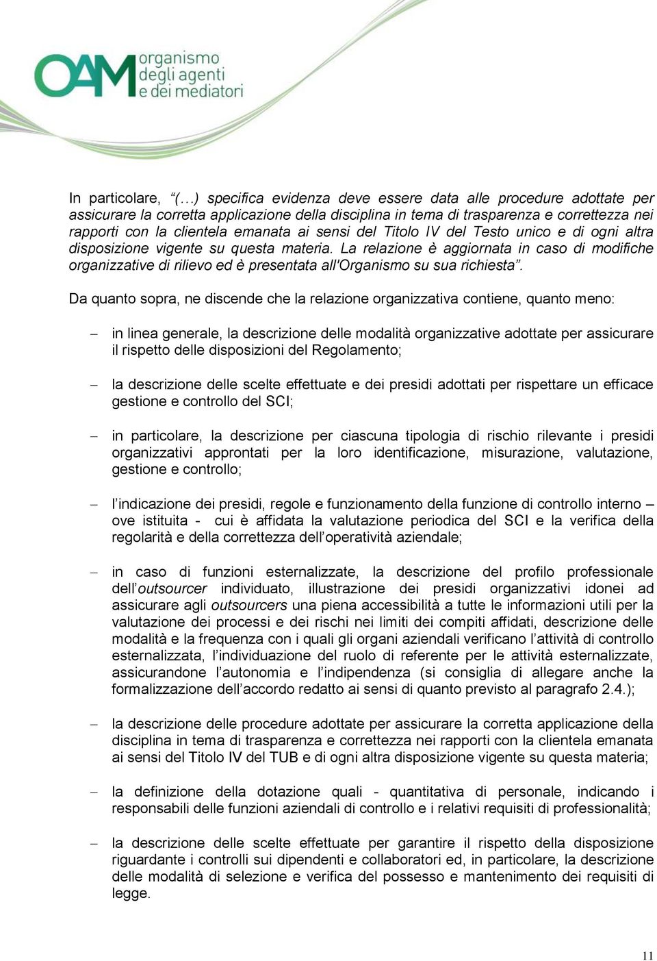 La relazione è aggiornata in caso di modifiche organizzative di rilievo ed è presentata all'organismo su sua richiesta.