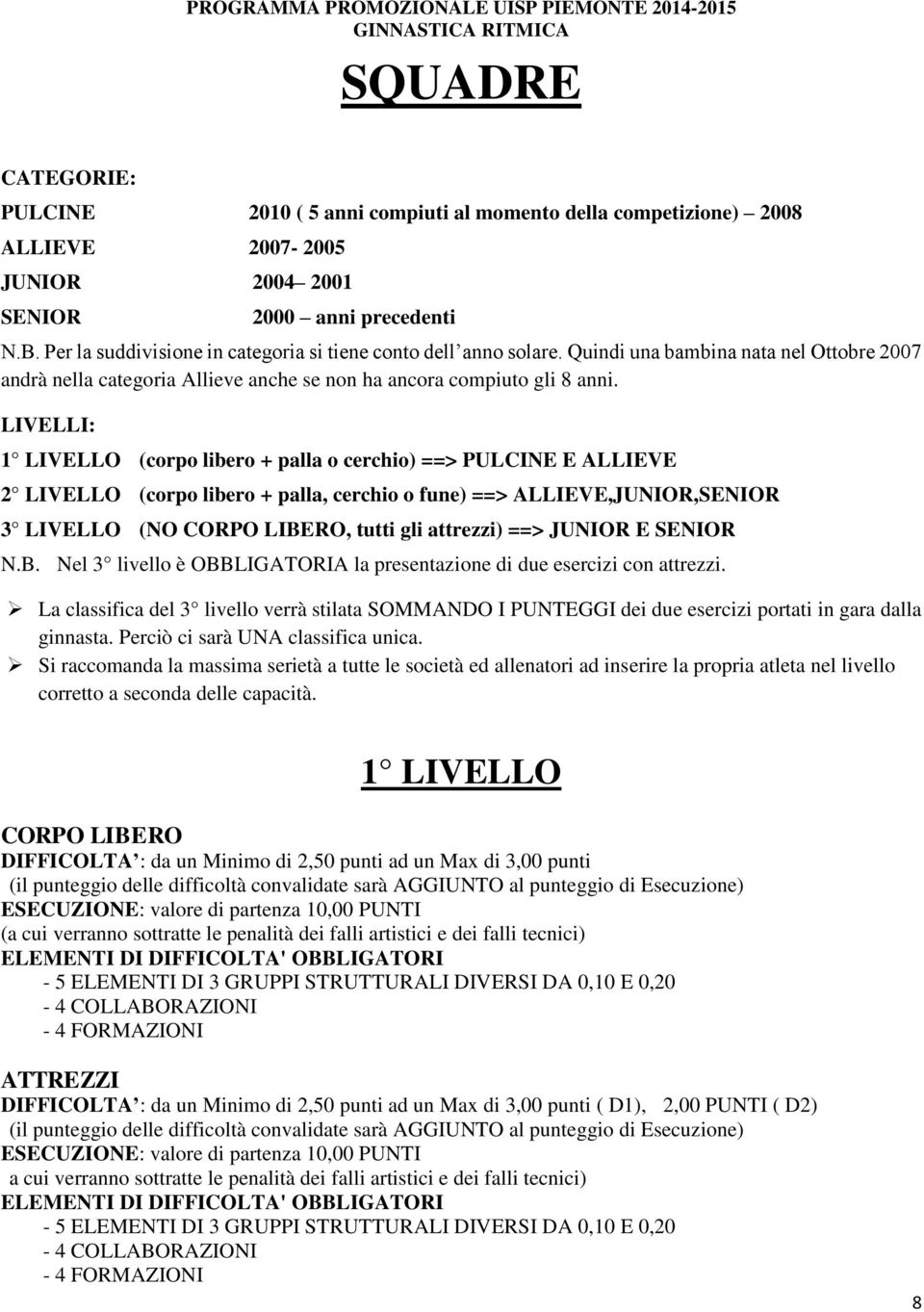 Quindi una bambina nata nel Ottobre 2007 andrà nella categoria Allieve anche se non ha ancora compiuto gli 8 anni.