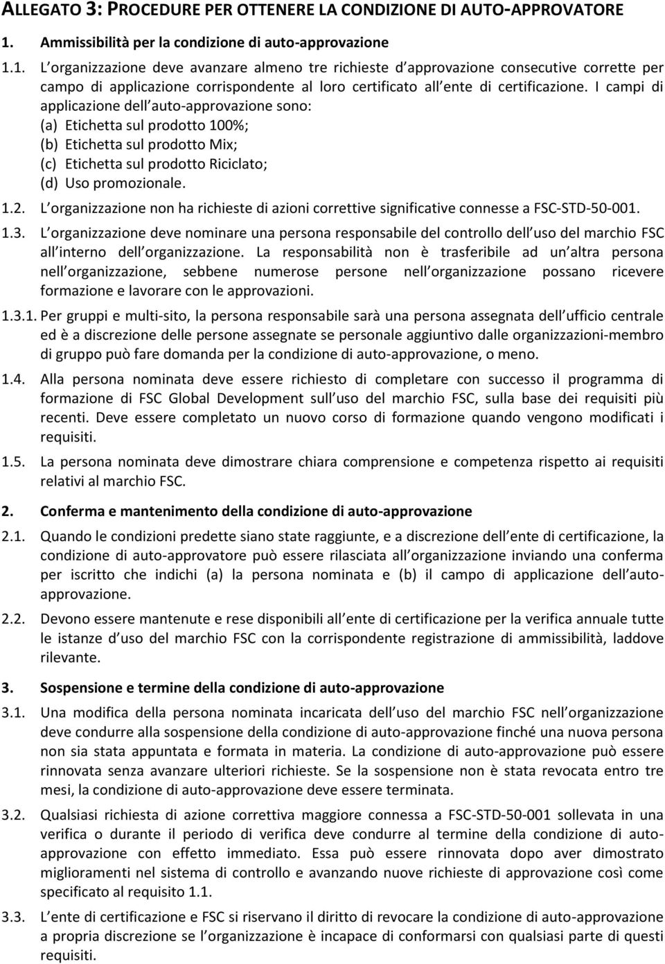 1. L organizzazione deve avanzare almeno tre richieste d approvazione consecutive corrette per campo di applicazione corrispondente al loro certificato all ente di certificazione.