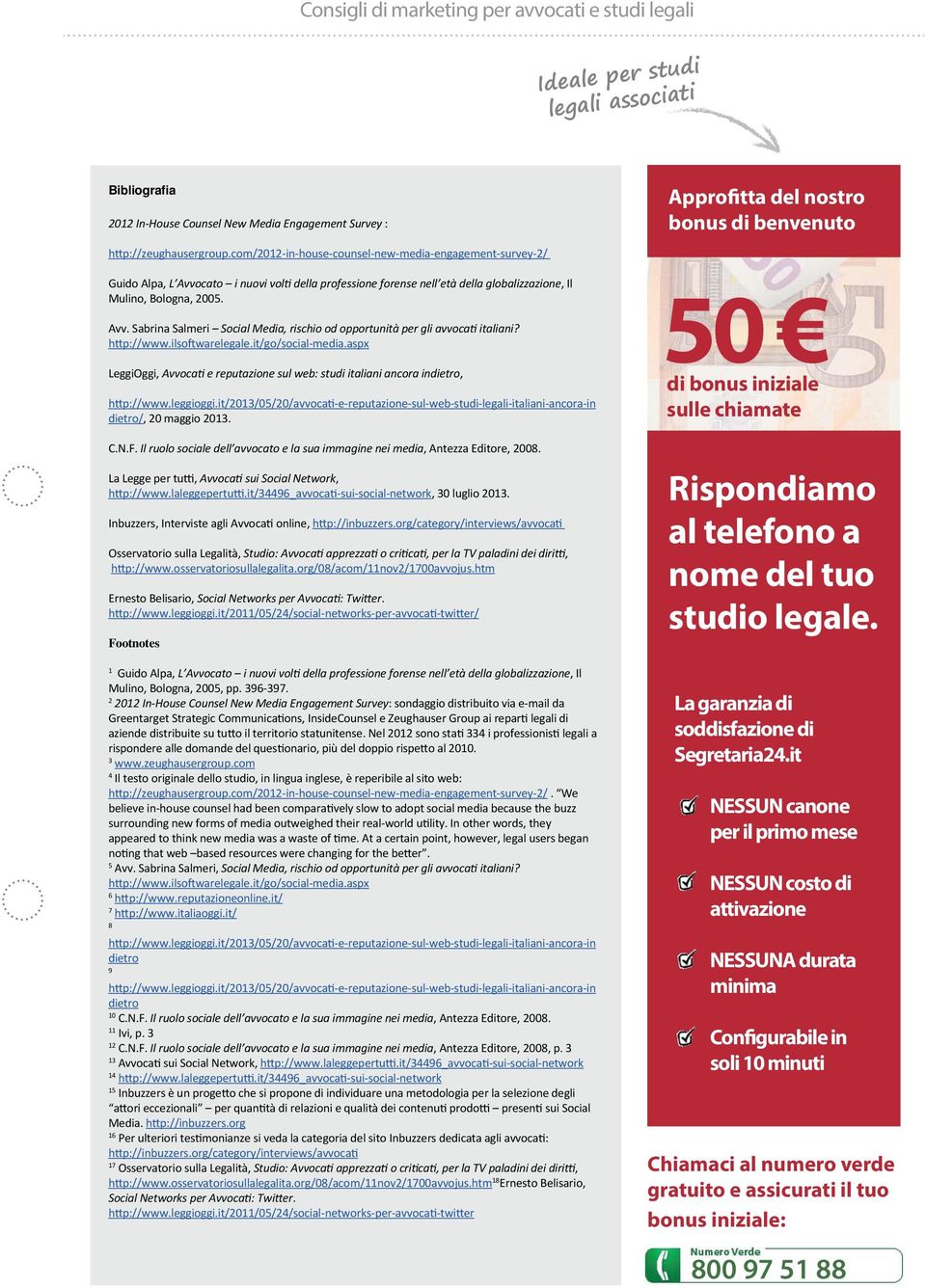 h p://www.ilso warelegale.it/go/social-media.aspx LeggiOggi, Avvoca e reputazione sul web: studi italiani ancora indietro, h p://www.leggioggi.