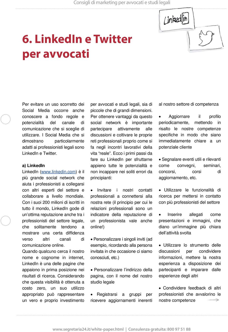 com) è il più grande social network che aiuta i professionisti a collegarsi con altri esperti del settore e collaborare a livello mondiale.