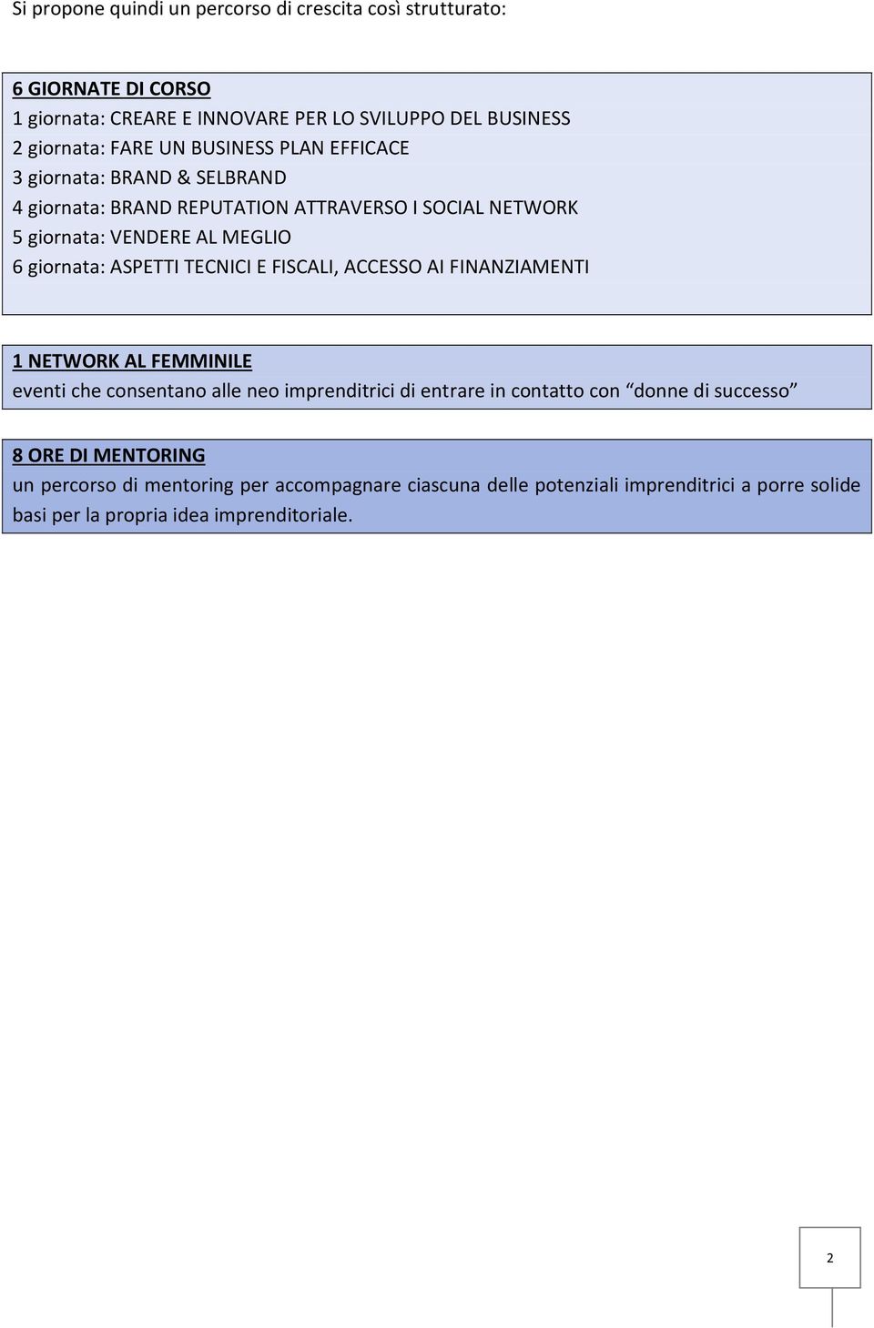 TECNICI E FISCALI, ACCESSO AI FINANZIAMENTI 1 NETWORK AL FEMMINILE eventi che consentano alle neo imprenditrici di entrare in contatto con donne di successo 8