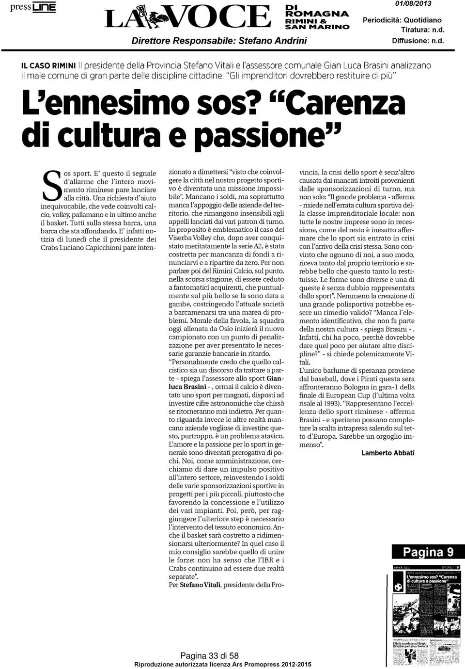 E' questo il segnale d'allarme che l'intero movimento riminese pare lanciare alla città. Una richiesta d'aiuto inequivocabile, che vede coinvolti calcio, volley, pallamano e in ultimo anche il basket.