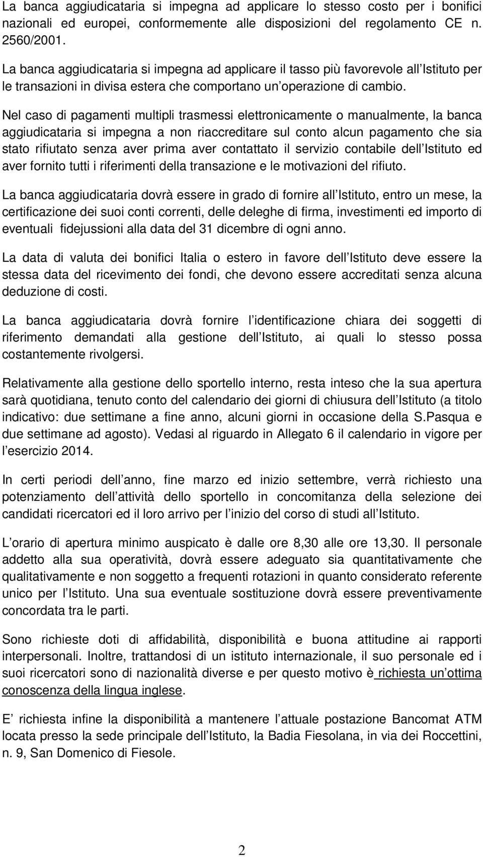 Nel caso di pagamenti multipli trasmessi elettronicamente o manualmente, la banca aggiudicataria si impegna a non riaccreditare sul conto alcun pagamento che sia stato rifiutato senza aver prima aver