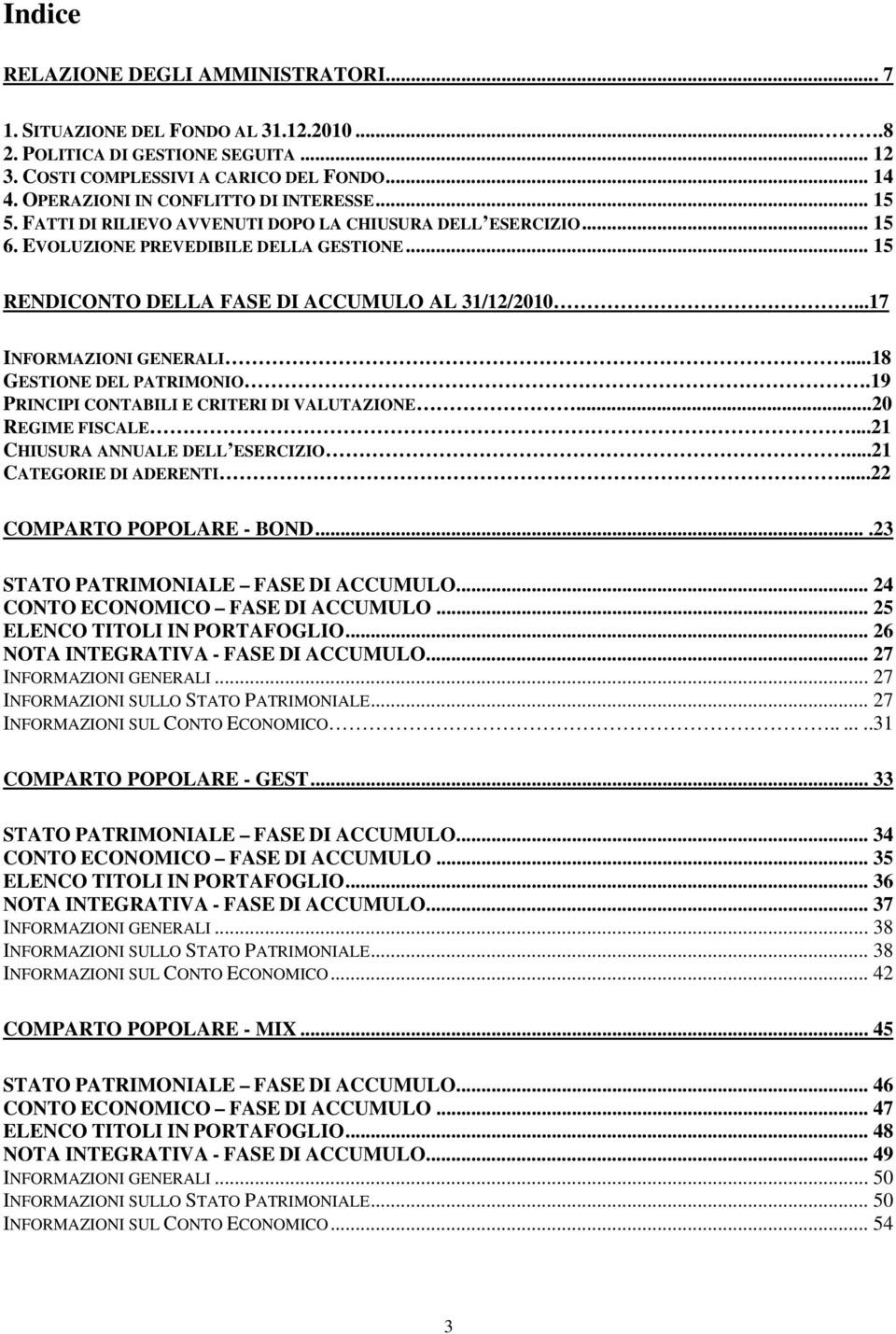 .. 15 RENDICONTO DELLA FASE DI ACCUMULO AL 31/12/2010...17 INFORMAZIONI GENERALI...18 GESTIONE DEL PATRIMONIO.19 PRINCIPI CONTABILI E CRITERI DI VALUTAZIONE...20 REGIME FISCALE.