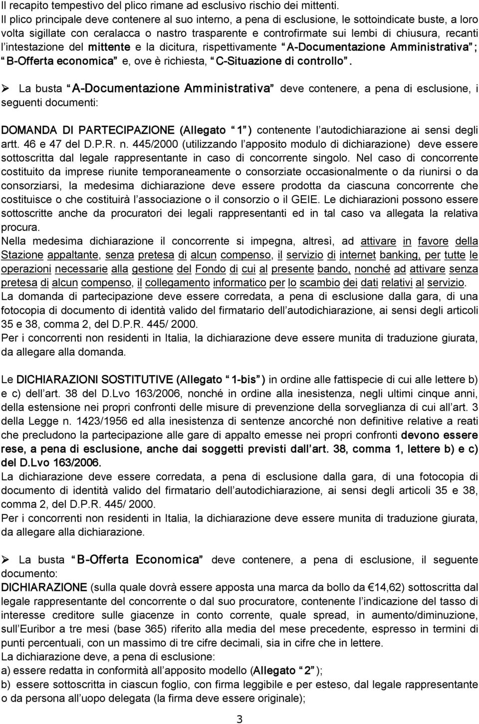 recanti l intestazione del mittente e la dicitura, rispettivamente A Documentazione Amministrativa ; B Offerta economica e, ove è richiesta, C Situazione di controllo.