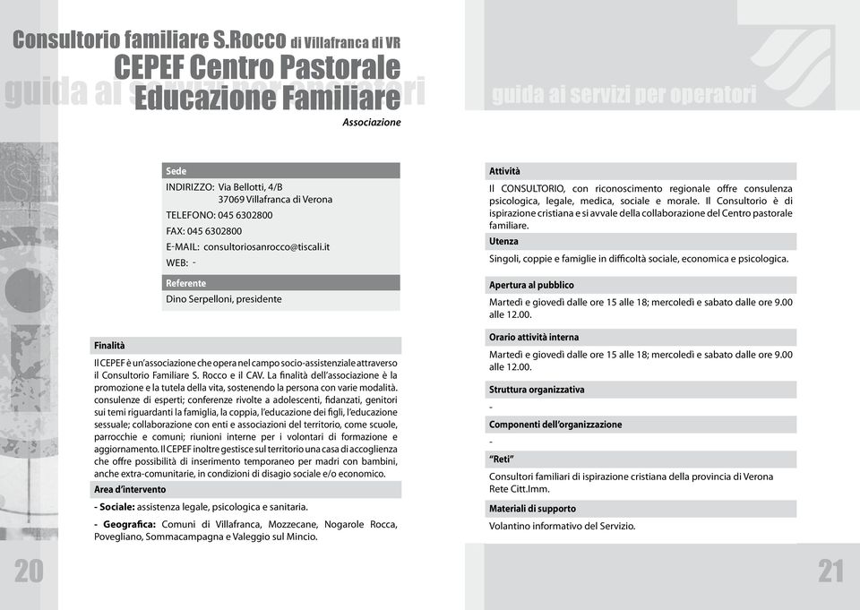 consultoriosanrocco@tiscali.it Web: Dino Serpelloni, presidente Il CONSULTORIO, con riconoscimento regionale offre consulenza psicologica, legale, medica, sociale e morale.