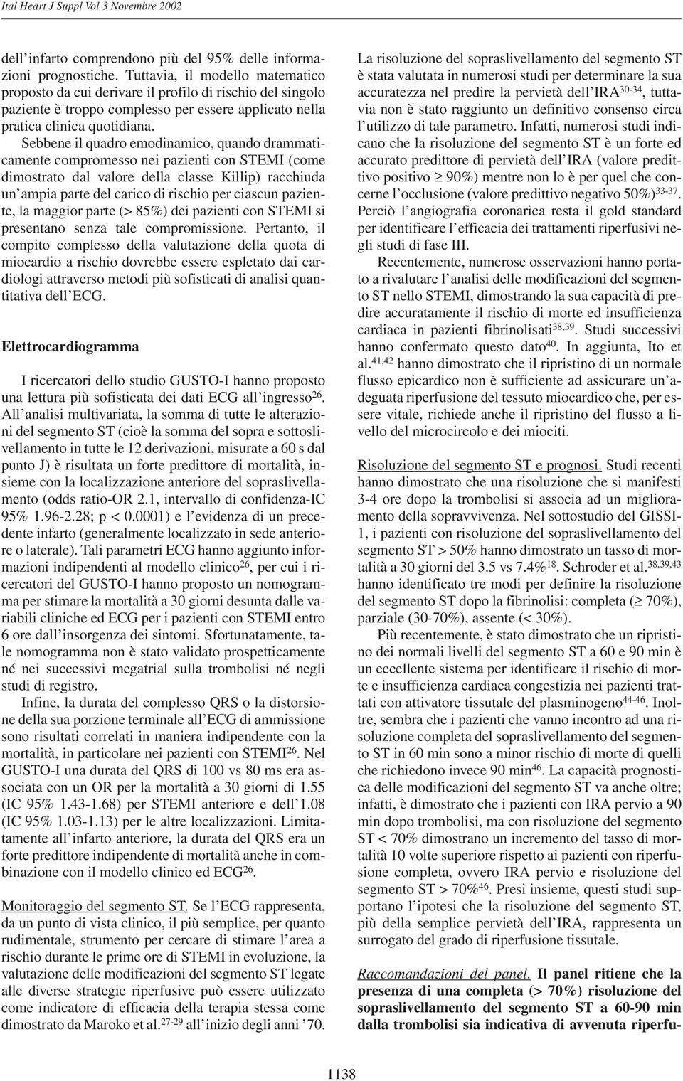 Sebbene il quadro emodinamico, quando drammaticamente compromesso nei pazienti con STEMI (come dimostrato dal valore della classe Killip) racchiuda un ampia parte del carico di rischio per ciascun