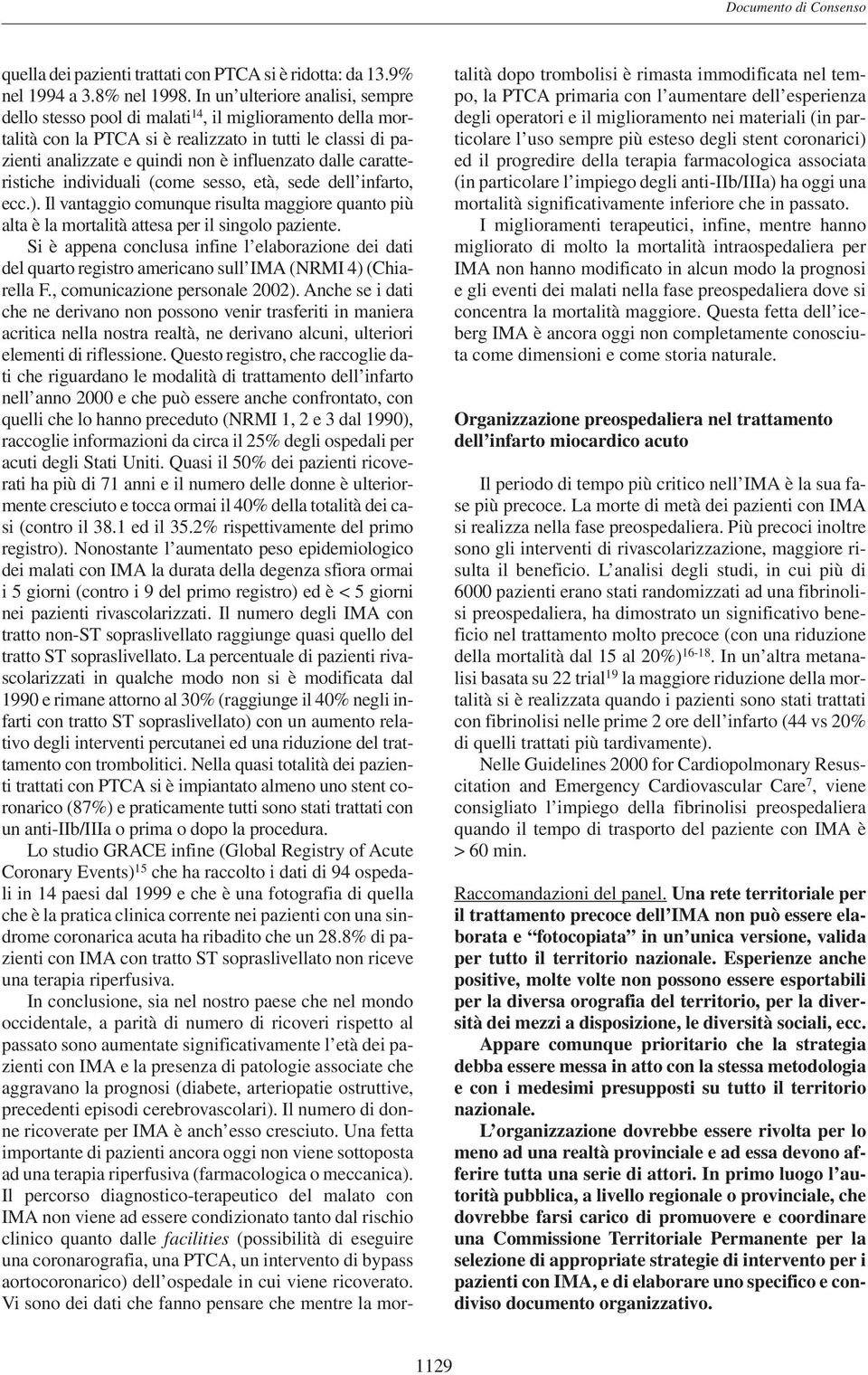 caratteristiche individuali (come sesso, età, sede dell infarto, ecc.). Il vantaggio comunque risulta maggiore quanto più alta è la mortalità attesa per il singolo paziente.