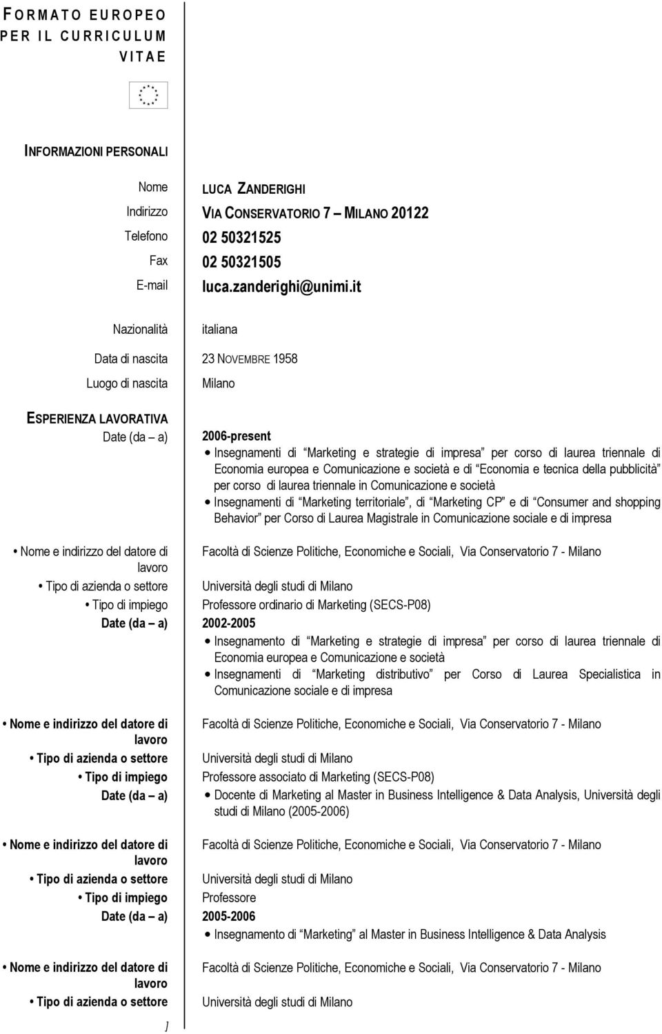 it Nazionalità italiana Data di nascita 23 NOVEMBRE 1958 Luogo di nascita Milano ESPERIENZA LAVORATIVA Date (da a) 2006-present Insegnamenti di Marketing e strategie di impresa per corso di laurea