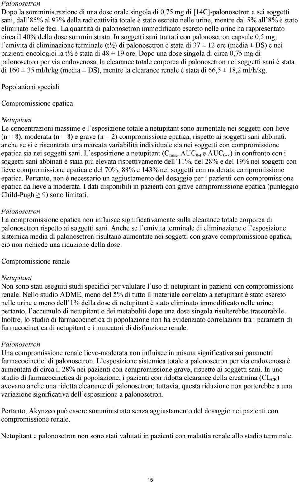 In soggetti sani trattati con palonosetron capsule 0,5 mg, l emivita di eliminazione terminale (t½) di palonosetron è stata di 37 ± 12 ore (media ± DS) e nei pazienti oncologici la t½ è stata di 48 ±