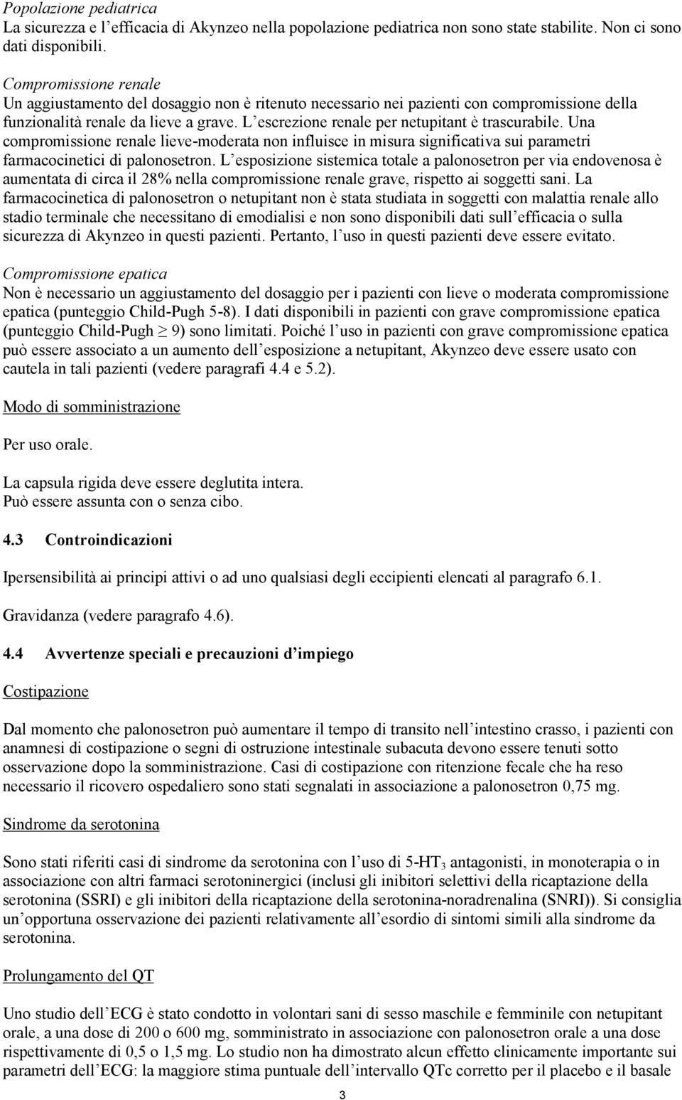 L escrezione renale per netupitant è trascurabile. Una compromissione renale lieve-moderata non influisce in misura significativa sui parametri farmacocinetici di palonosetron.