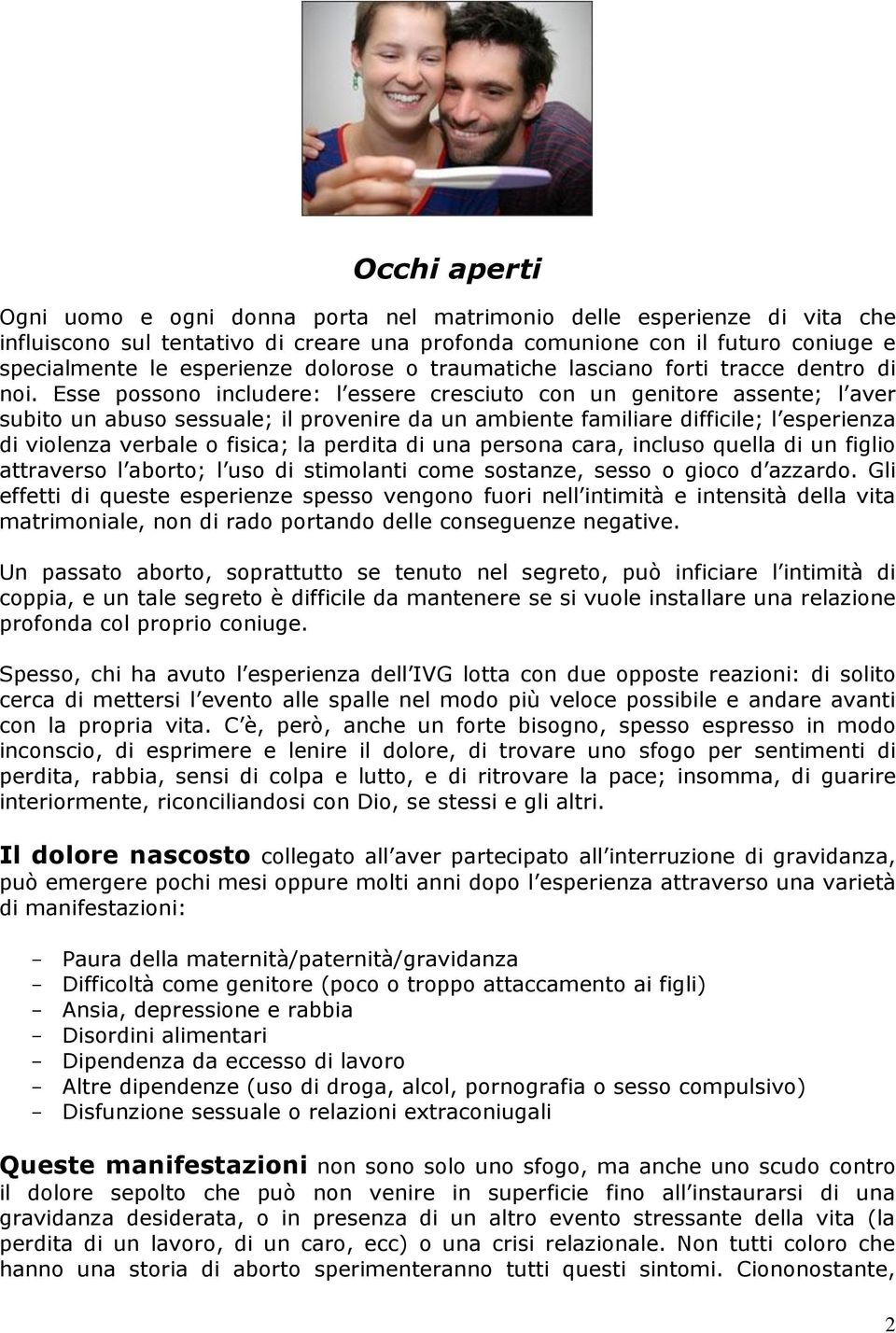 Esse possono includere: l essere cresciuto con un genitore assente; l aver subito un abuso sessuale; il provenire da un ambiente familiare difficile; l esperienza di violenza verbale o fisica; la