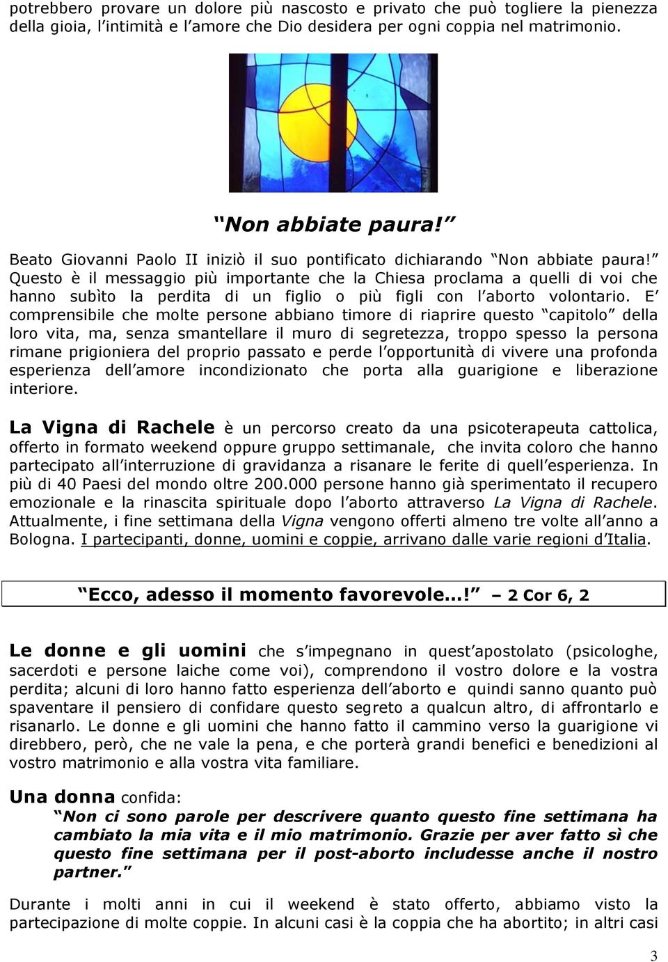 Questo è il messaggio più importante che la Chiesa proclama a quelli di voi che hanno subìto la perdita di un figlio o più figli con l aborto volontario.