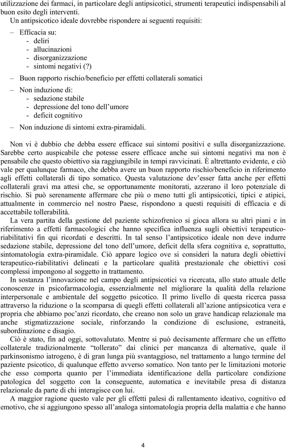 ) Buon rapporto rischio/beneficio per effetti collaterali somatici Non induzione di: - sedazione stabile - depressione del tono dell umore - deficit cognitivo Non induzione di sintomi