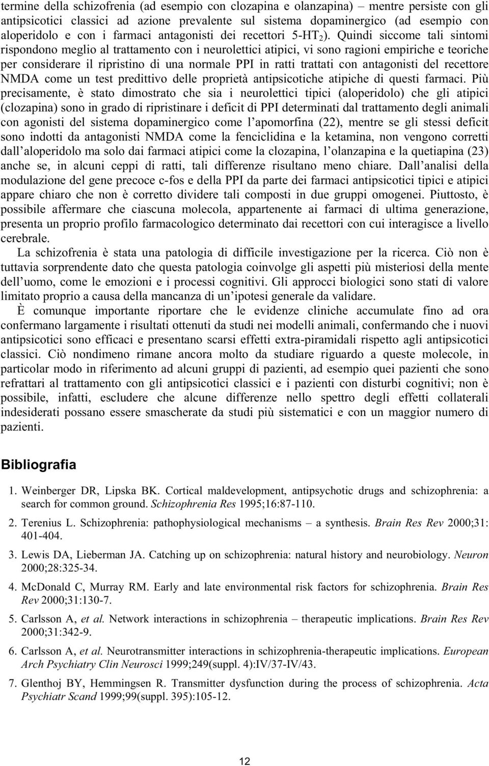 Quindi siccome tali sintomi rispondono meglio al trattamento con i neurolettici atipici, vi sono ragioni empiriche e teoriche per considerare il ripristino di una normale PPI in ratti trattati con