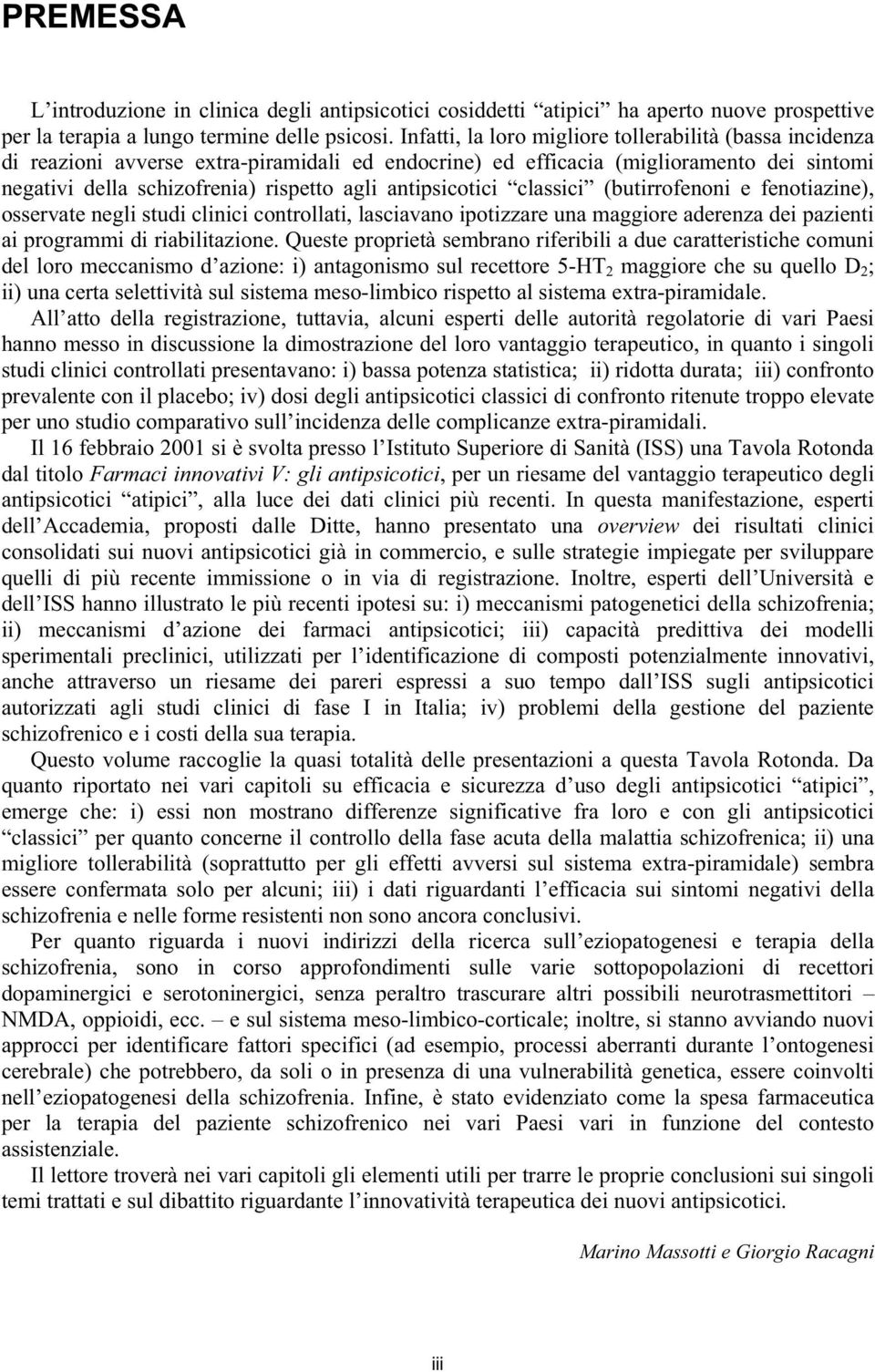 antipsicotici classici (butirrofenoni e fenotiazine), osservate negli studi clinici controllati, lasciavano ipotizzare una maggiore aderenza dei pazienti ai programmi di riabilitazione.