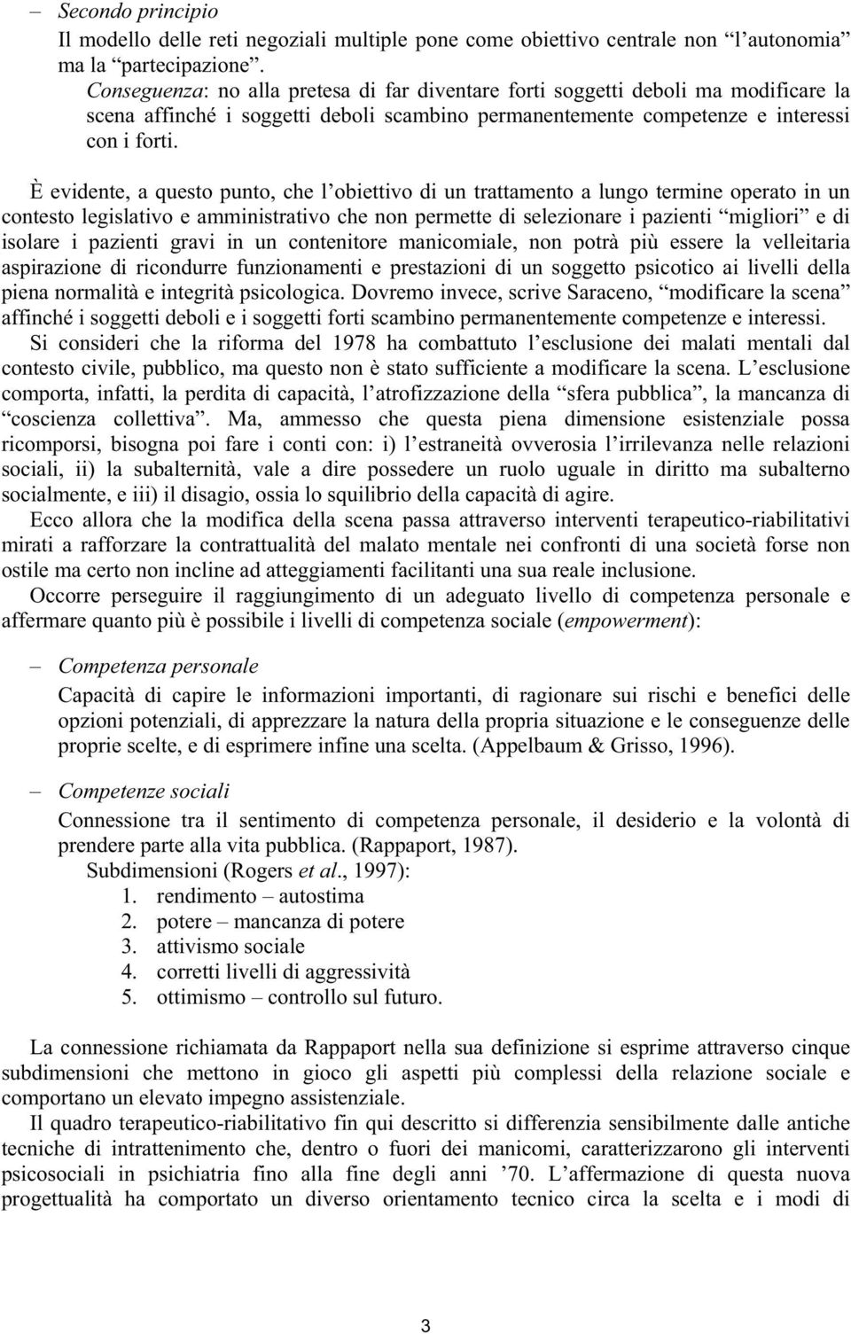 È evidente, a questo punto, che l obiettivo di un trattamento a lungo termine operato in un contesto legislativo e amministrativo che non permette di selezionare i pazienti migliori e di isolare i