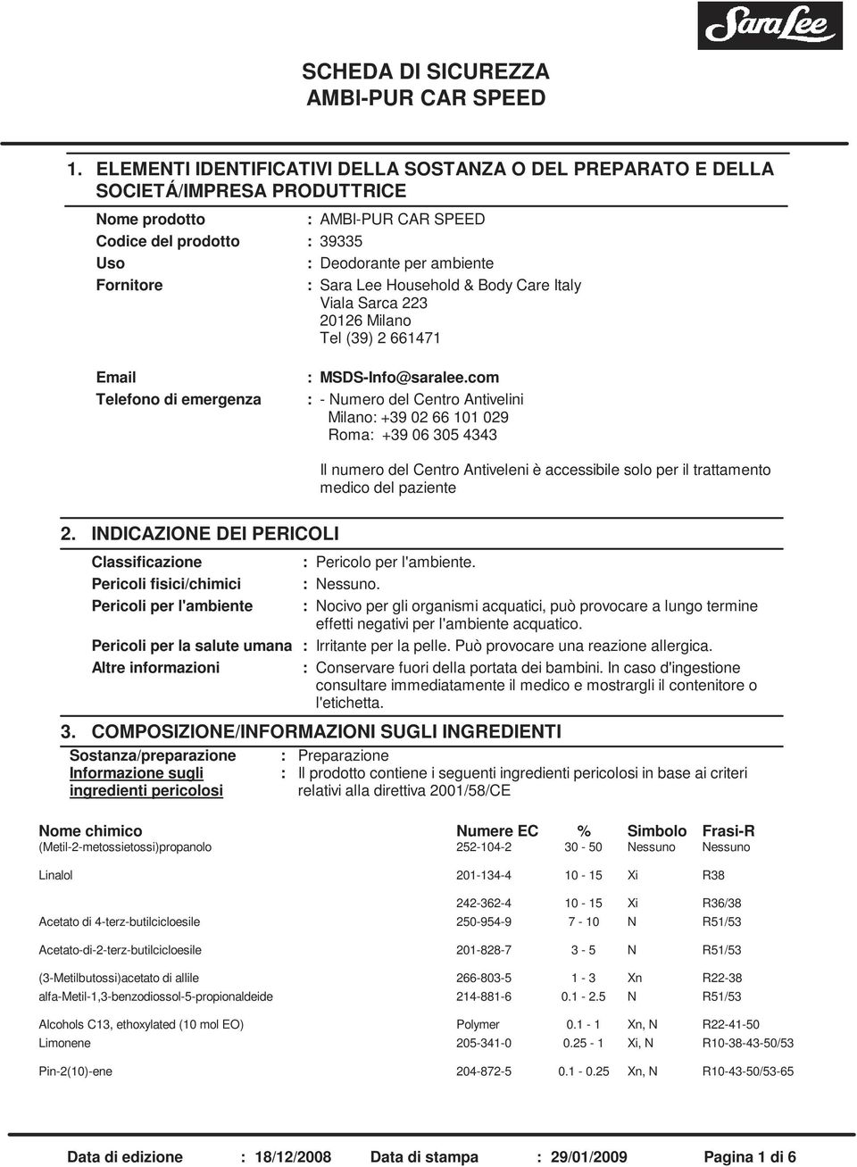 com - umero del Centro Antivelini Milano +39 02 66 101 029 Roma +39 06 305 4343 Il numero del Centro Antiveleni è accessibile solo per il trattamento medico del paziente 2.